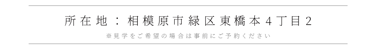 所在地：相模原市緑区東橋本4丁目2 ※見学をご希望の場合は事前にご予約ください