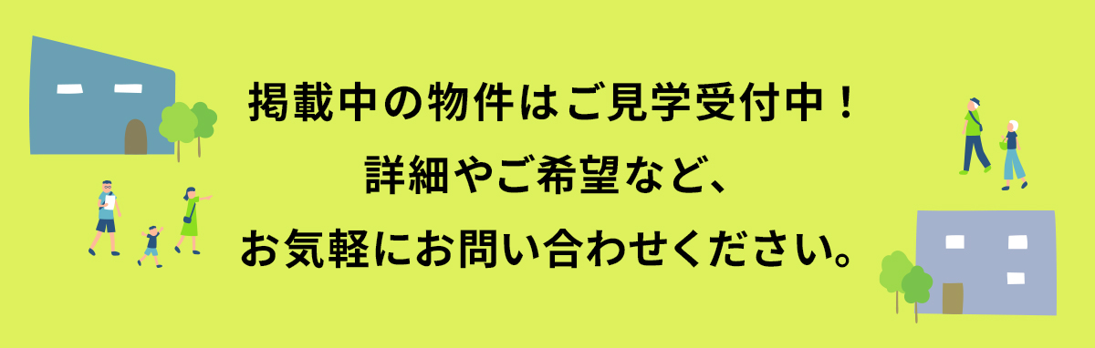 掲載中の物件はご見学受付中！詳細やご希望など、お気軽にお問い合わせください。